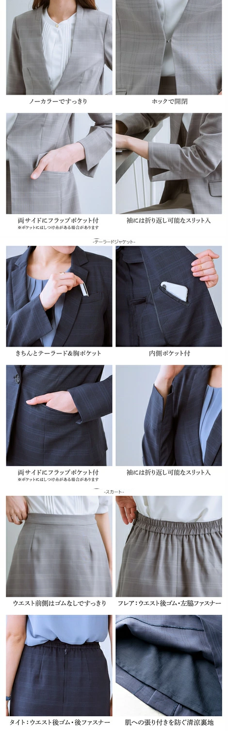 【素材・仕様】
・品質＝[表地]ポリエステル100％(織物)　[裏地]ジャケット：無　スカート：総裏
・ノーカラージャケット：肩パッド・脇汗パッド有(取外し不可)　前ホック開　袖口スリット　ポケット前2・左内
・テーラードジャケット：肩パッド有・脇汗パッド有(取外し不可)　前ボタン開　袖口スリット　ポケット前2・左胸・左内
・タイトスカート：後ファスナー開　ウエスト後ゴム入　ポケット無　後ベンツ
・フレアスカート：左脇ファスナー開　ウエスト後ゴム入　ポケット無
